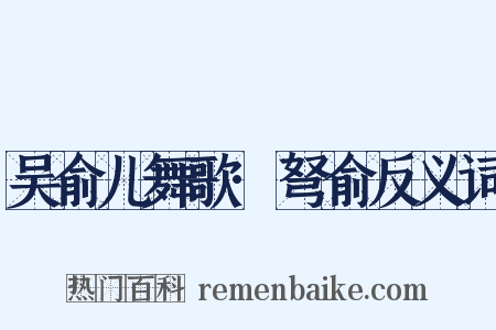吴俞儿舞歌·弩俞反义词是什么意思的图片
